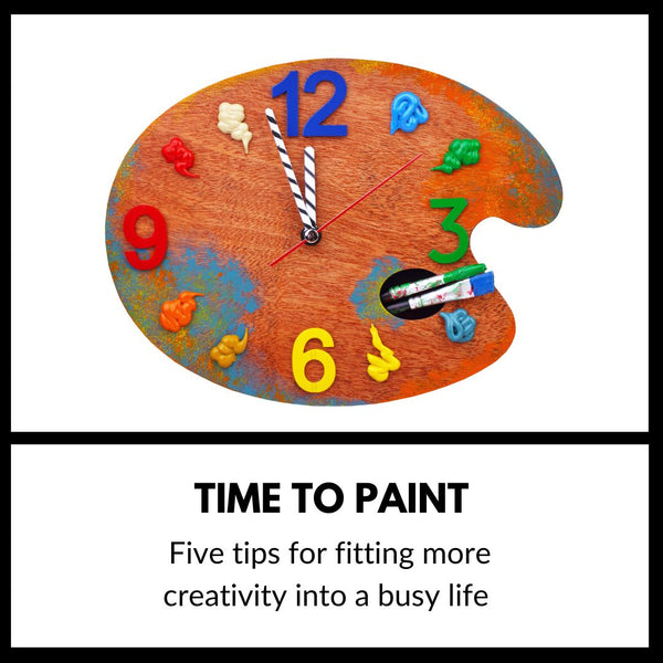 Making Time to Paint-Five tips for fitting creativity into a busy life